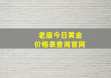 老庙今日黄金价格表查询官网