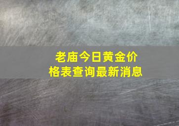 老庙今日黄金价格表查询最新消息