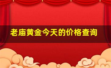 老庙黄金今天的价格查询