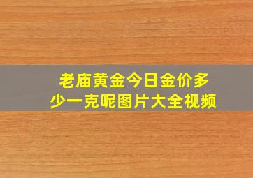 老庙黄金今日金价多少一克呢图片大全视频