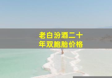 老白汾酒二十年双胞胎价格