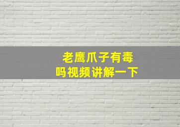 老鹰爪子有毒吗视频讲解一下