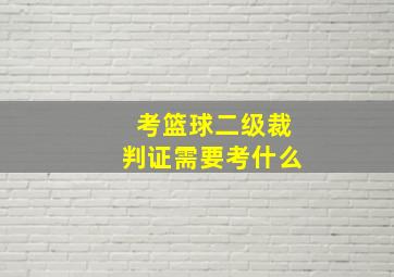 考篮球二级裁判证需要考什么