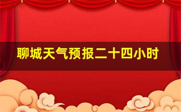 聊城天气预报二十四小时