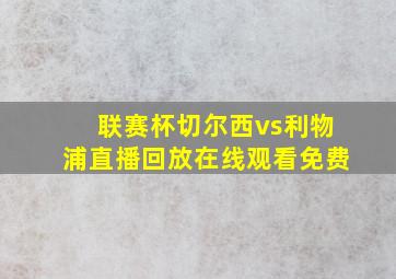 联赛杯切尔西vs利物浦直播回放在线观看免费