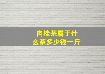 肉桂茶属于什么茶多少钱一斤