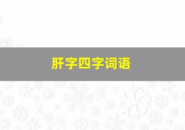 肝字四字词语