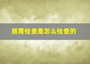 肠胃检查是怎么检查的