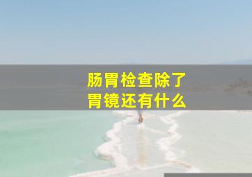 肠胃检查除了胃镜还有什么