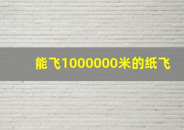 能飞1000000米的纸飞