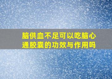 脑供血不足可以吃脑心通胶囊的功效与作用吗