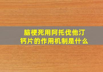 脑梗死用阿托伐他汀钙片的作用机制是什么