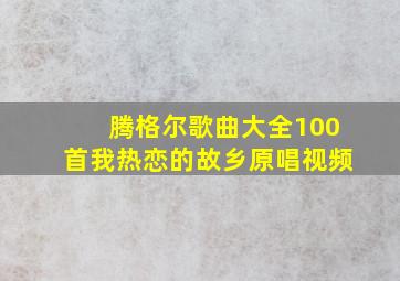 腾格尔歌曲大全100首我热恋的故乡原唱视频