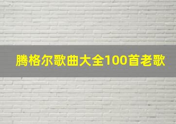 腾格尔歌曲大全100首老歌