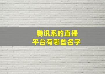 腾讯系的直播平台有哪些名字