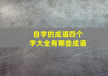 自字的成语四个字大全有哪些成语