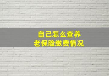 自己怎么查养老保险缴费情况