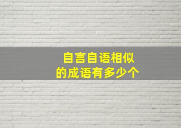 自言自语相似的成语有多少个