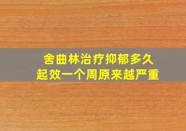 舍曲林治疗抑郁多久起效一个周原来越严重