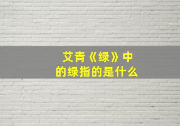 艾青《绿》中的绿指的是什么