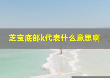 芝宝底部k代表什么意思啊