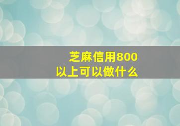 芝麻信用800以上可以做什么