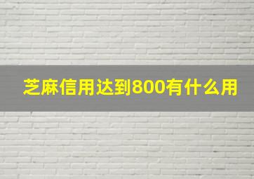 芝麻信用达到800有什么用