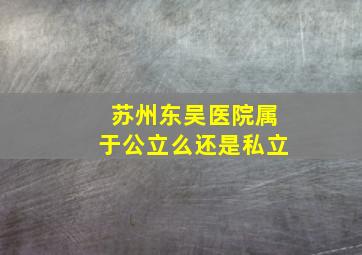 苏州东吴医院属于公立么还是私立