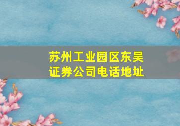 苏州工业园区东吴证券公司电话地址