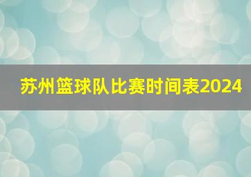 苏州篮球队比赛时间表2024