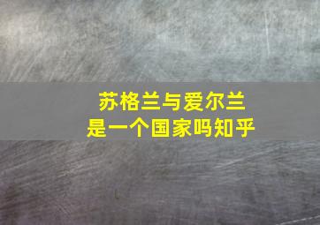 苏格兰与爱尔兰是一个国家吗知乎