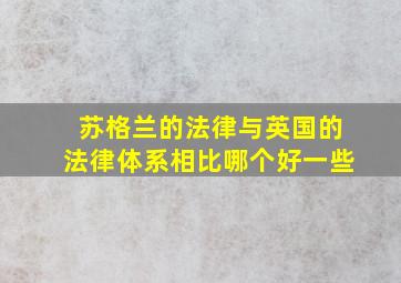 苏格兰的法律与英国的法律体系相比哪个好一些