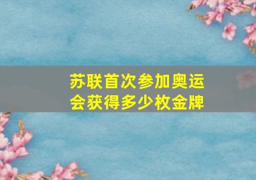 苏联首次参加奥运会获得多少枚金牌