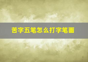 苦字五笔怎么打字笔画