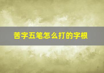 苦字五笔怎么打的字根