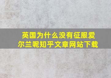 英国为什么没有征服爱尔兰呢知乎文章网站下载