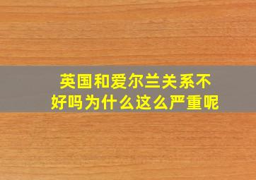 英国和爱尔兰关系不好吗为什么这么严重呢