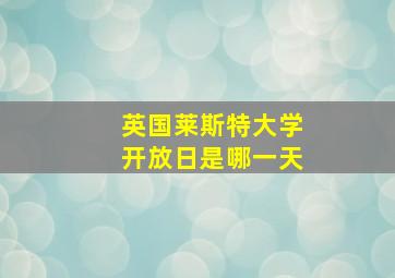 英国莱斯特大学开放日是哪一天