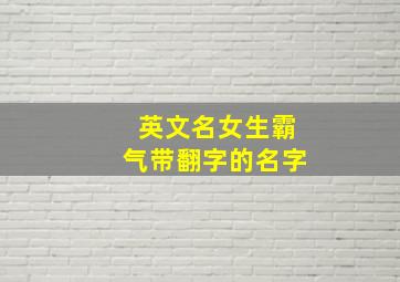 英文名女生霸气带翻字的名字