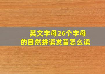 英文字母26个字母的自然拼读发音怎么读