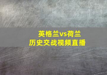 英格兰vs荷兰历史交战视频直播