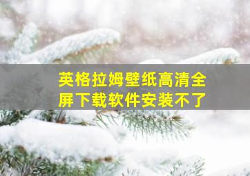 英格拉姆壁纸高清全屏下载软件安装不了