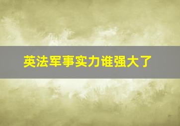 英法军事实力谁强大了