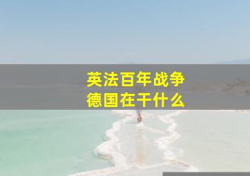 英法百年战争德国在干什么