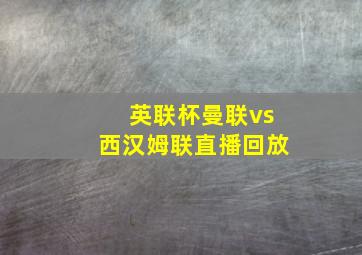 英联杯曼联vs西汉姆联直播回放