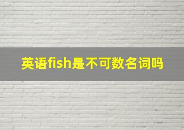 英语fish是不可数名词吗