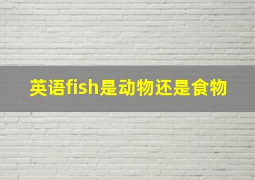 英语fish是动物还是食物