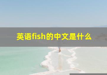 英语fish的中文是什么