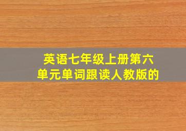 英语七年级上册第六单元单词跟读人教版的