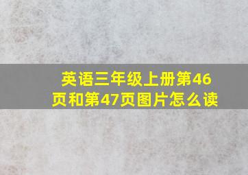 英语三年级上册第46页和第47页图片怎么读